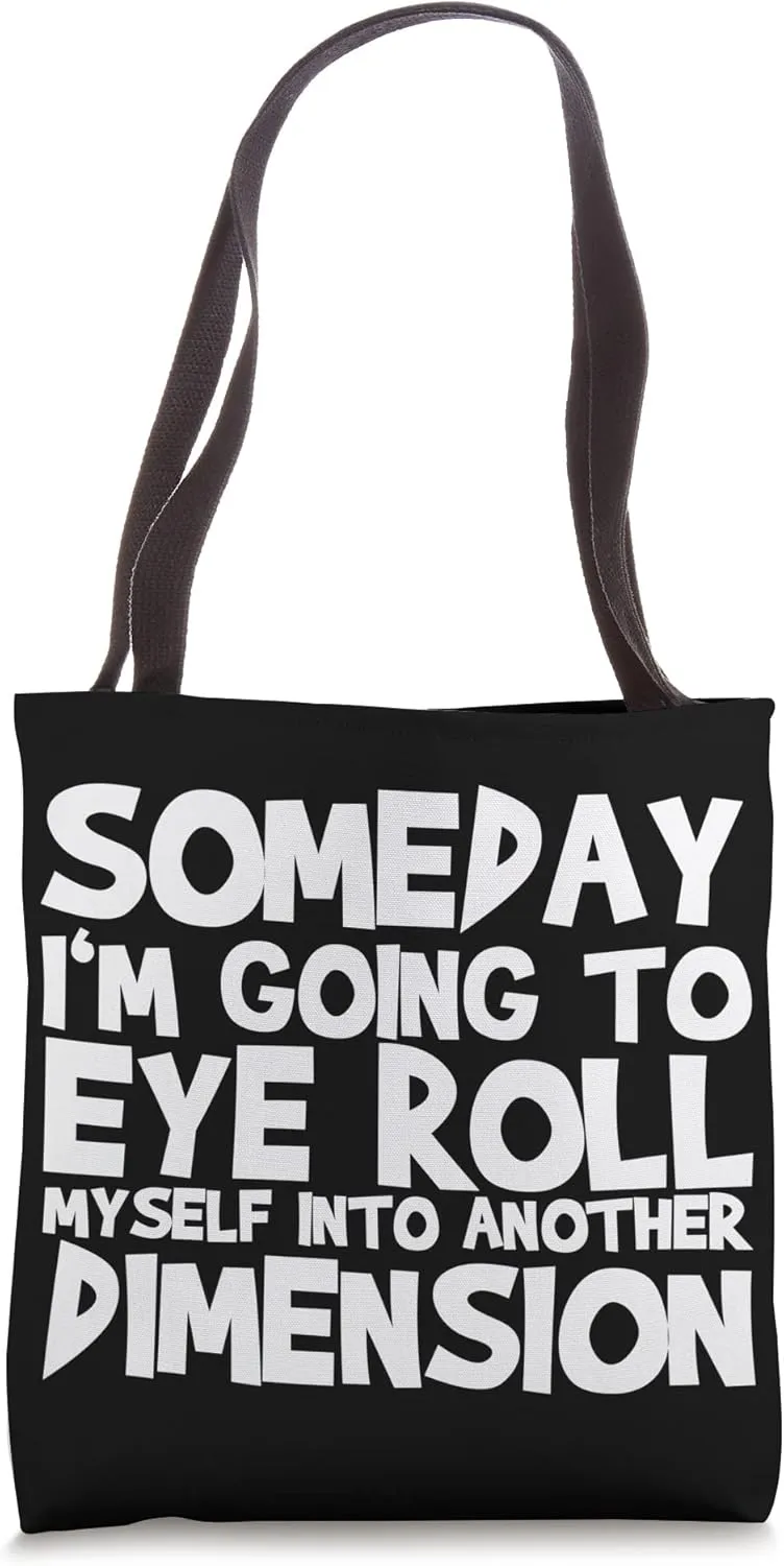 Someday I'm Going To Eye Roll Myself Into Another Dimension Tote Bag